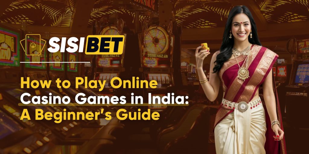 How to Play Online Casino Games in India: A Beginner’s Guide