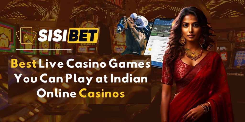 Best Live Casino Games You Can Play at Indian Online Casinos