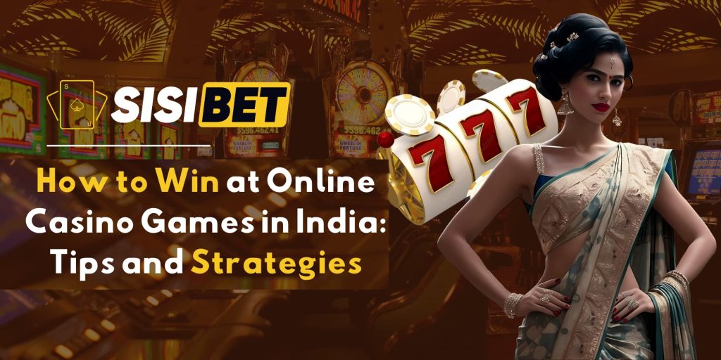 How to Win at Online Casino Games in India: Tips and Strategies