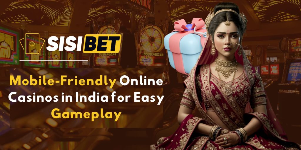 Mobile-Friendly Online Casinos in India for Easy Gameplay