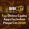 Top Online Casino Apps for Indian Players in 2024