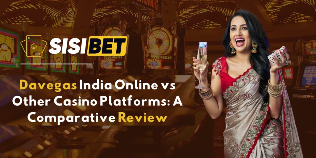 Davegas India Online vs Other Casino Platforms