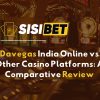 Davegas India Online vs Other Casino Platforms: A Comparative Review