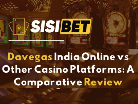 Davegas India Online vs Other Casino Platforms: A Comparative Review