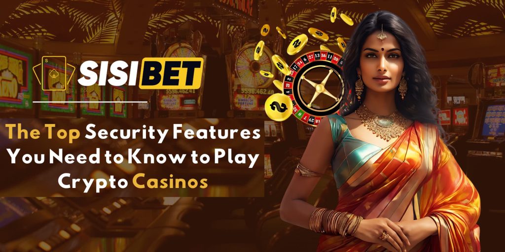 The Top Security Features You Need to Know to Play Crypto Casinos