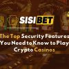 The Top Security Features You Need to Know to Play Crypto Casinos