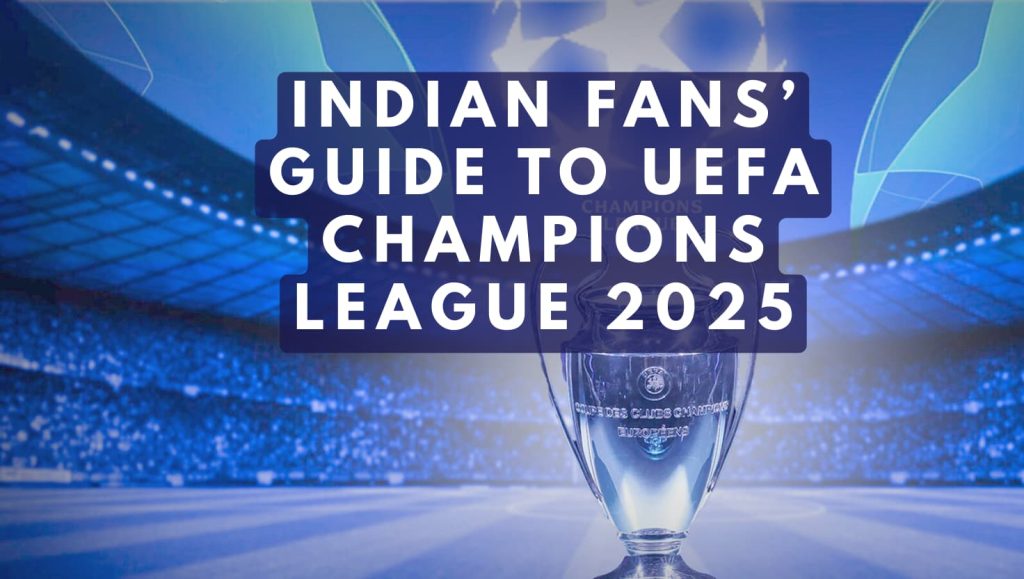 Indian Fans’ Guide to UEFA Champions League 2025