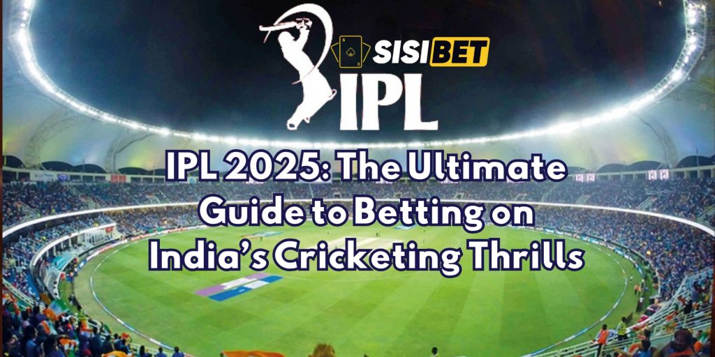 IPL 2025: The Ultimate Guide to Betting on India’s Cricketing Thrills