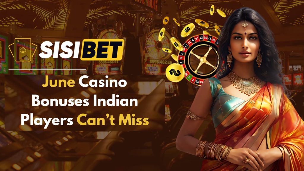 June Casino Bonuses Indian Players Can’t Miss