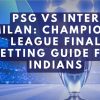 PSG vs Inter Milan: Champions League Final Betting Guide for Indians