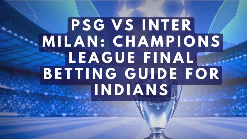 PSG vs Inter Milan: Champions League Final Betting Guide for Indians