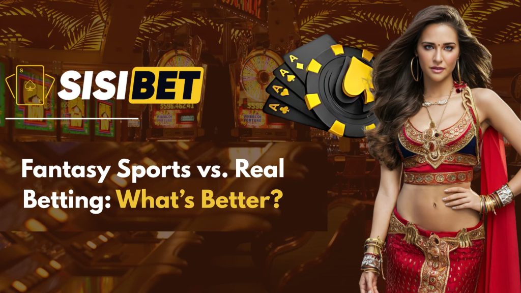 Fantasy Sports vs. Real Betting: What’s Better?