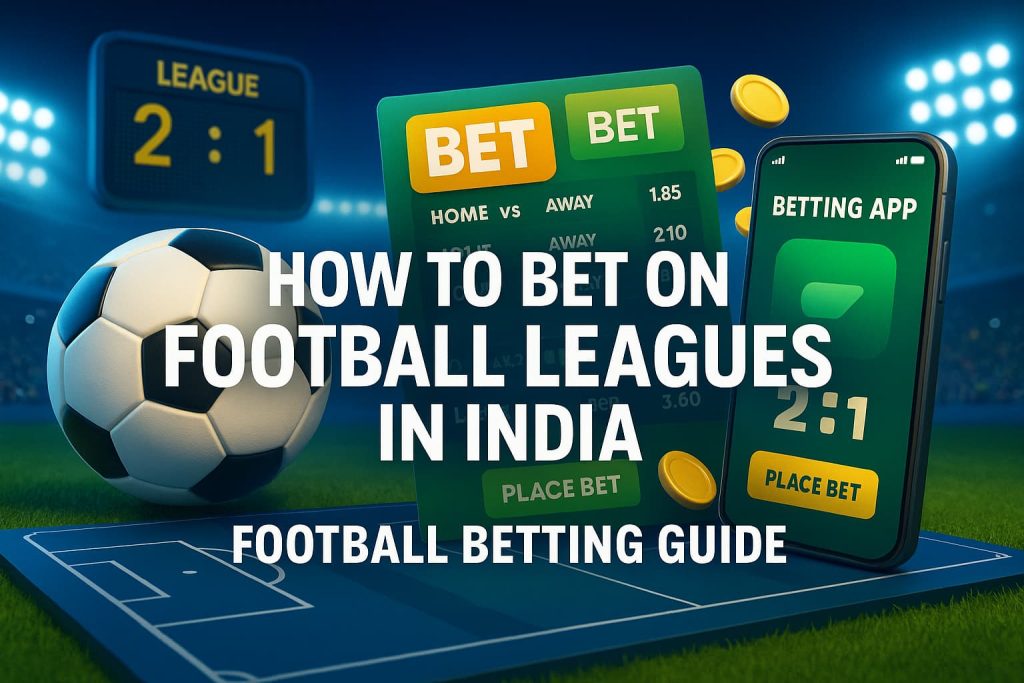 How to Bet on Football Leagues in India: Your Football Betting Guide