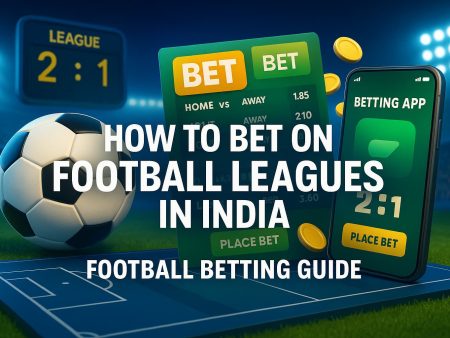 How to Bet on Football Leagues in India: Your Football Betting Guide