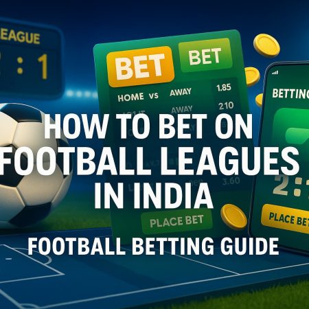 How to Bet on Football Leagues in India: Your Football Betting Guide