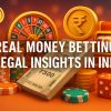 Real Money Betting: Legal Insights in India
