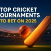 Top Cricket Tournaments to Bet On 2025